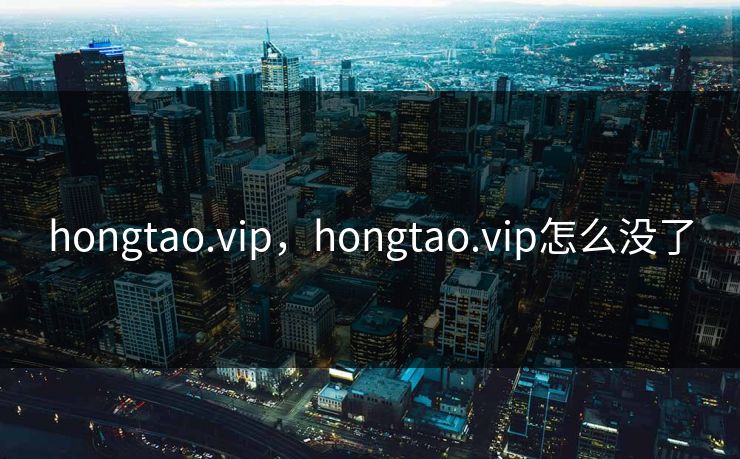 hongtao.vip，hongtao.vip怎么没了